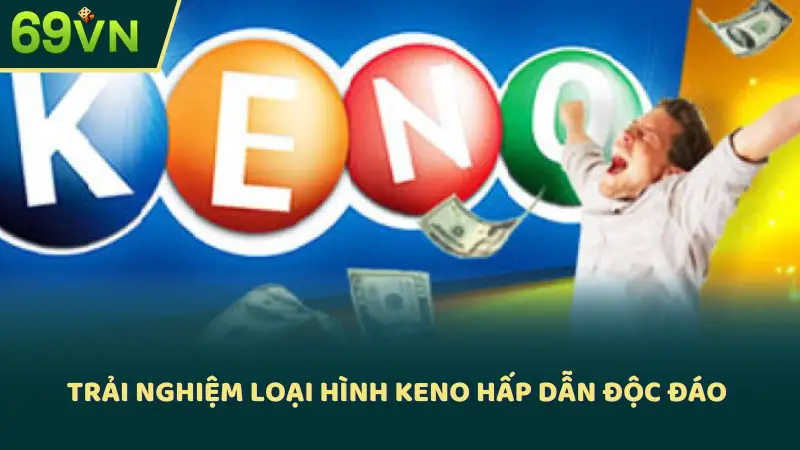 Trải nghiệm loại hình Keno hấp dẫn độc đáo